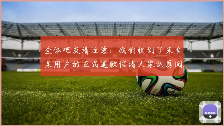 全体吧友请注意，我们收到了来自某用户的正式道歉信请大家认真阅读