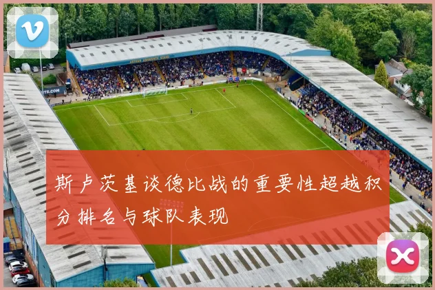 斯卢茨基谈德比战的重要性超越积分排名与球队表现