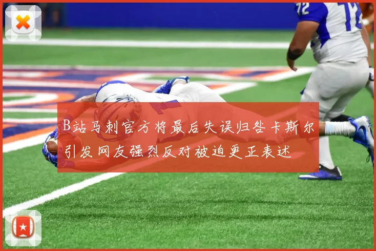 B站马刺官方将最后失误归咎卡斯尔引发网友强烈反对被迫更正表述